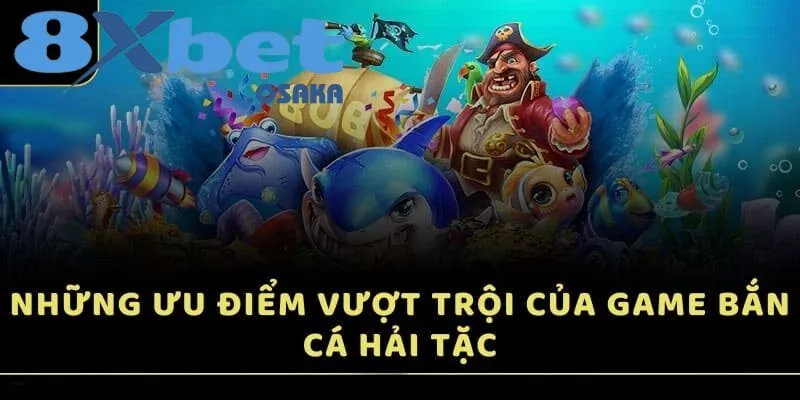 Điểm mạnh nổi bật của trò chơi Bắn Cá Hải Tặc