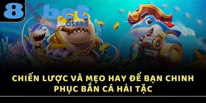 Mẹo chơi và chiến lược giúp bạn dễ dàng chinh phục Bắn Cá Hải Tặc