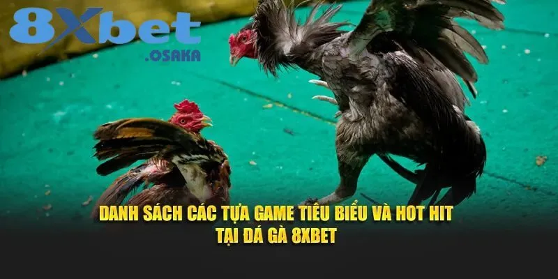 Tổng hợp những tựa game nổi bật và được ưa chuộng nhất tại đá gà 8Xbet