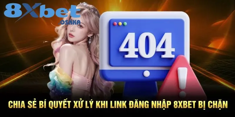 Cách xử lý hiệu quả khi link đăng nhập 8xBet bị chặn