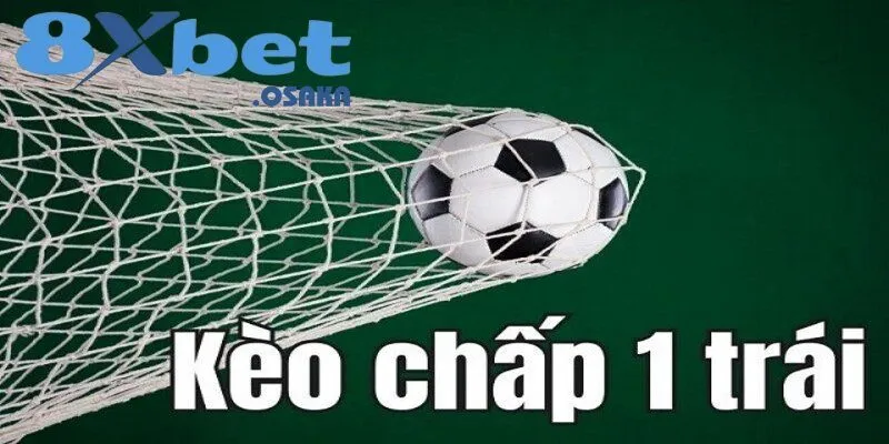 Tìm hiểu về khái niệm kèo chấp 1 trái là sao?