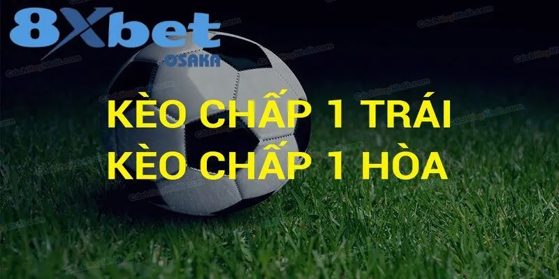 Những trường hợp xuất hiện của kèo chấp 1 trái là sao?