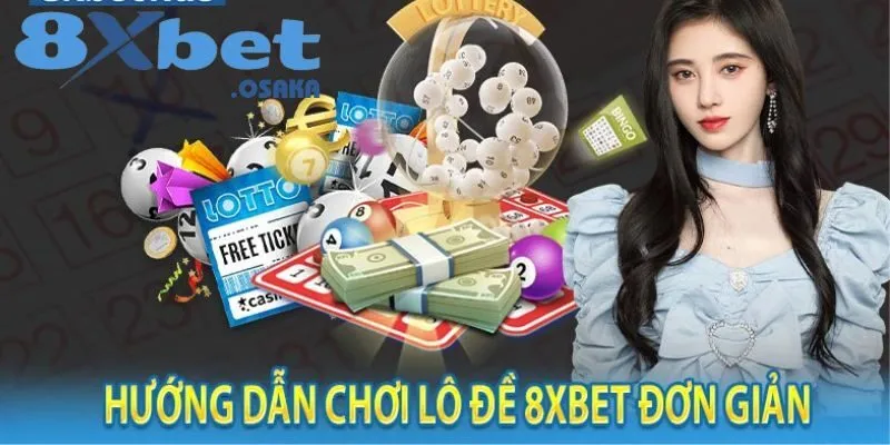 Hướng dẫn chi tiết cách tham gia chơi lô đề 8Xbet