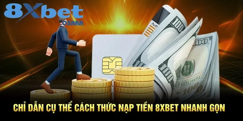 Hướng dẫn cụ thể quy trình nạp tiền 8xBet nhanh và hiệu quả