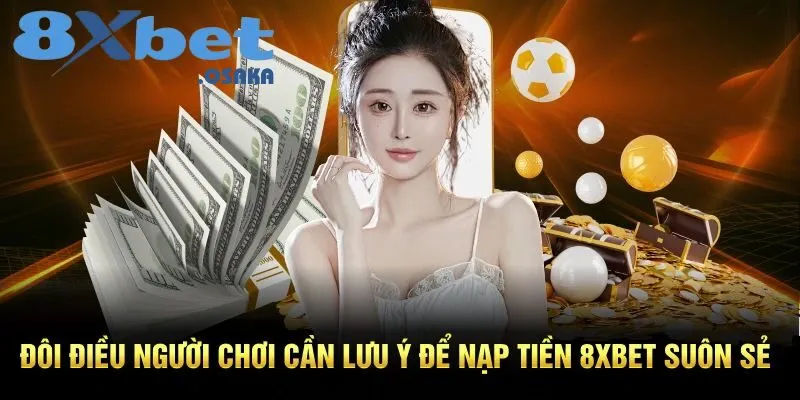 Mẹo nhỏ giúp người chơi tránh lỗi khi nạp tiền 8xBet