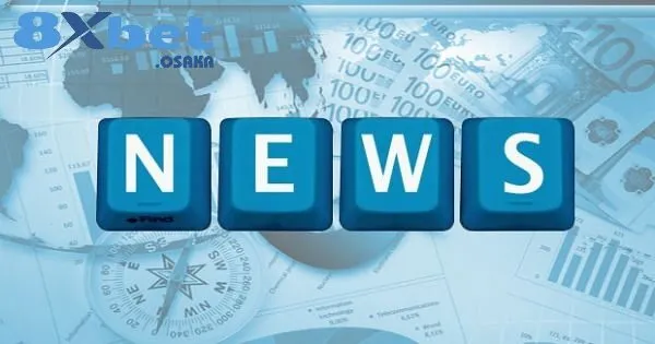 Lý do cược thủ nên theo dõi tin tức 8Xbet